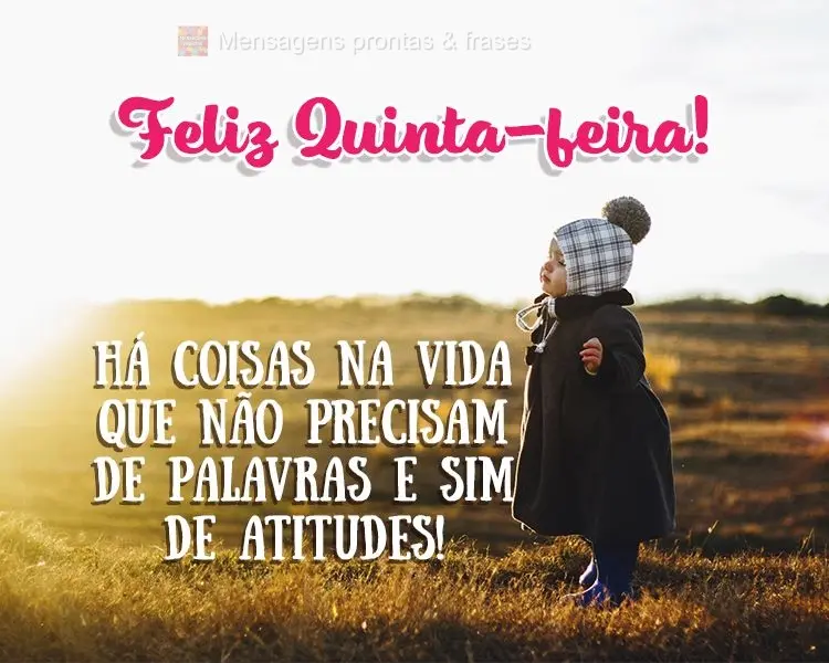 Há coisas na vida que não precisam de palavras e sim atitudes! Feliz Quinta-feira! 