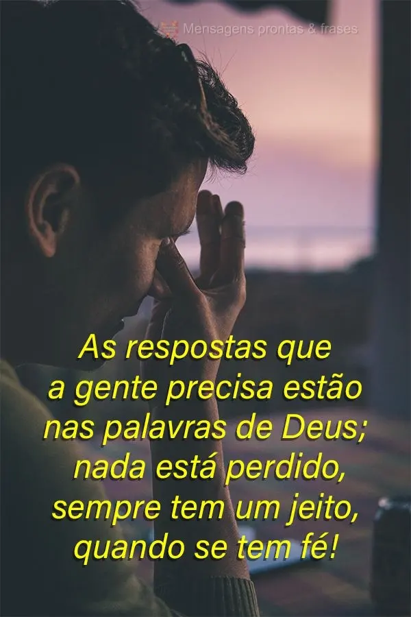 As respostas que a gente precisa estão nas palavras de Deus; nada está perdido, sempre tem um jeito, quando se tem fé!