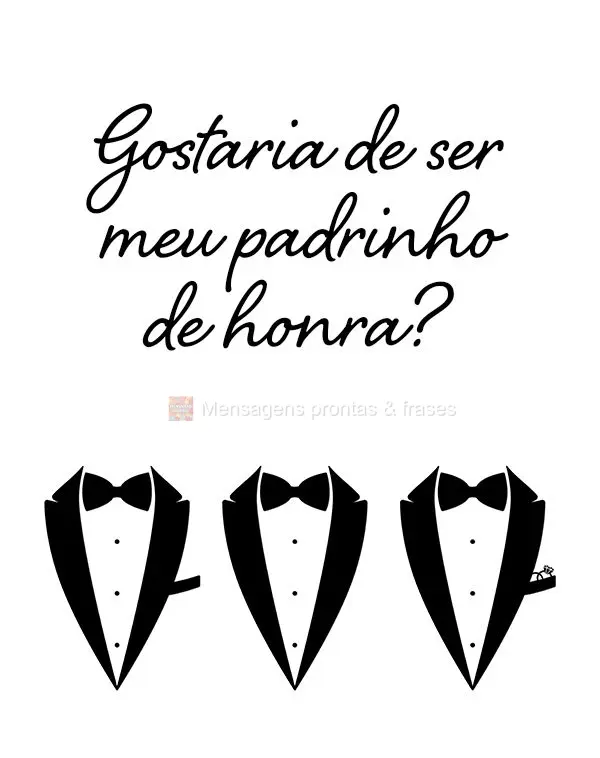 Gostaria de ser meu padrinho de honra?
