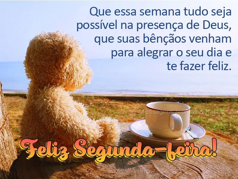 Que essa semana tudo seja possível na presença de Deus, que suas bênçãos venham para alegrar o seu dia e te fazer feliz. Feliz Segunda-feira!