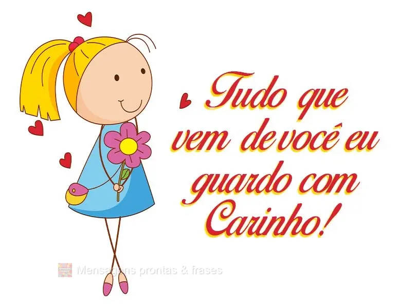 Tudo que vem de você eu guardo com carinho!