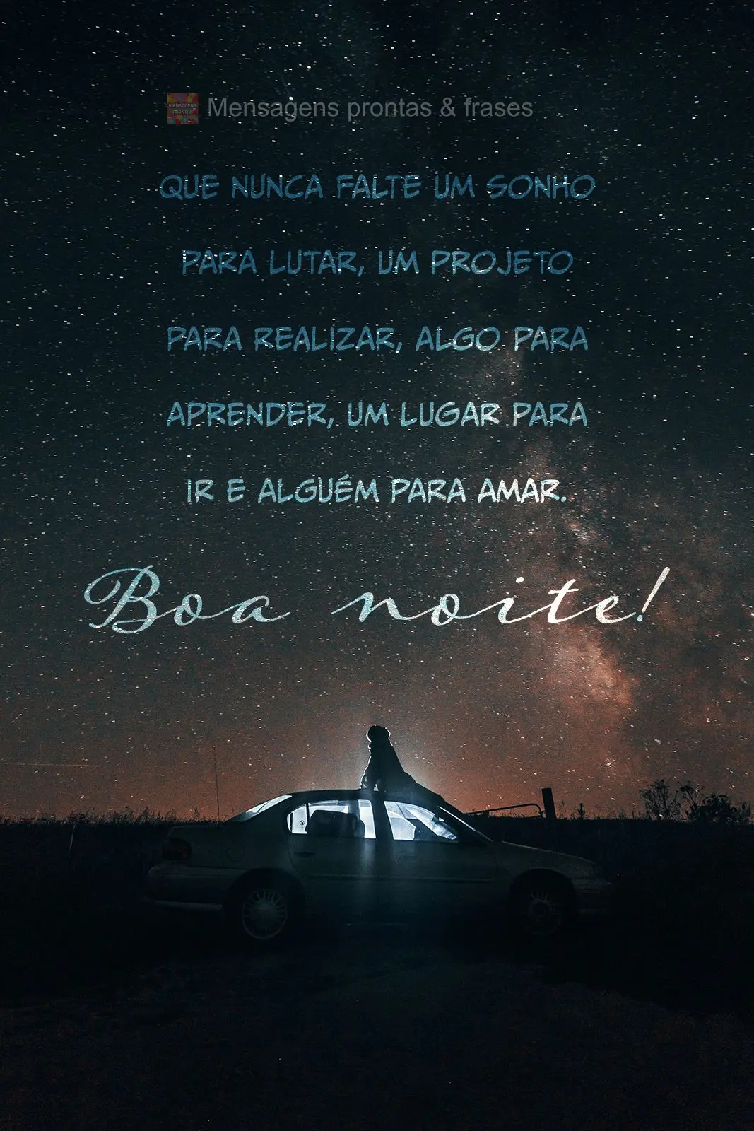 Que nunca falte um sonho para lutar, um projeto para realizar, algo para aprender, um lugar para ir e alguém para amar. Boa noite!