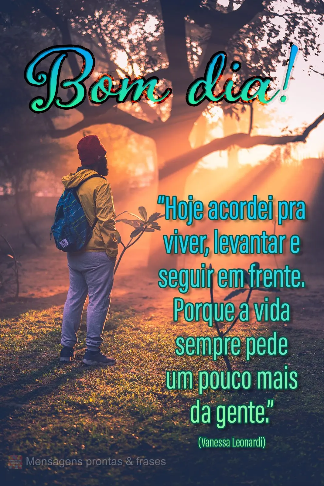 “Hoje acordei pra viver, levantar e seguir em frente. Porque a vida sempre pede um pouco mais da gente.”  Vanessa Leonardi
