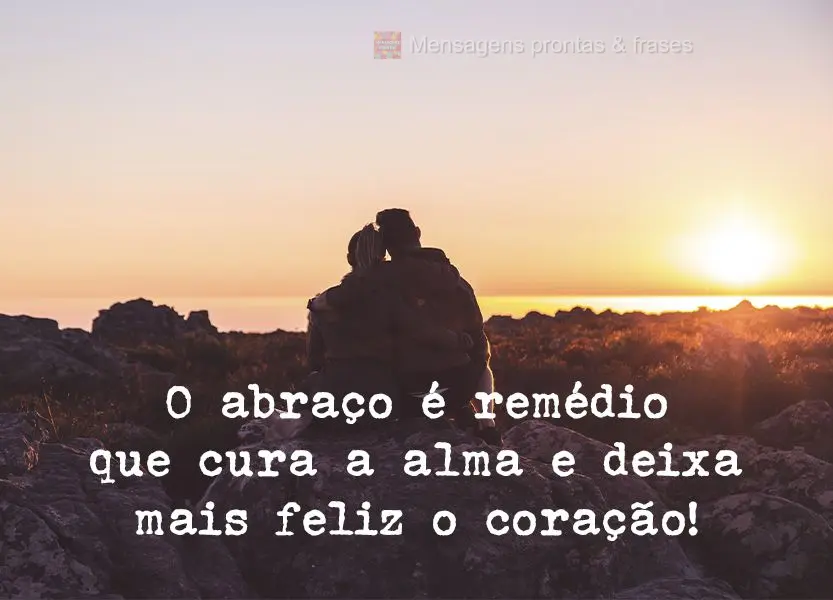 O abraço é o remédio que cura a alma e deixa mais feliz o coração!