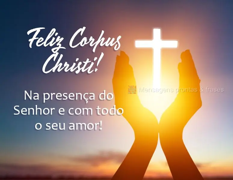 Feliz Corpus Christi! Na presença do Senhor e com todo o seu amor!