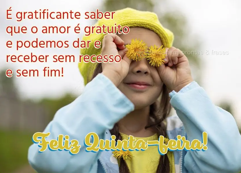 É gratificante saber que o amor é gratuito, e podemos dar e receber sem recesso e sem fim! Feliz Quinta-feira!