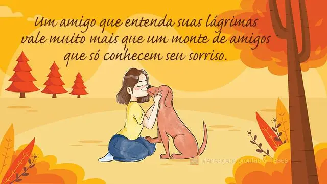 Um amigo que entenda suas lágrimas vale muito mais que um monte de amigos que só conhecem seu sorriso.
