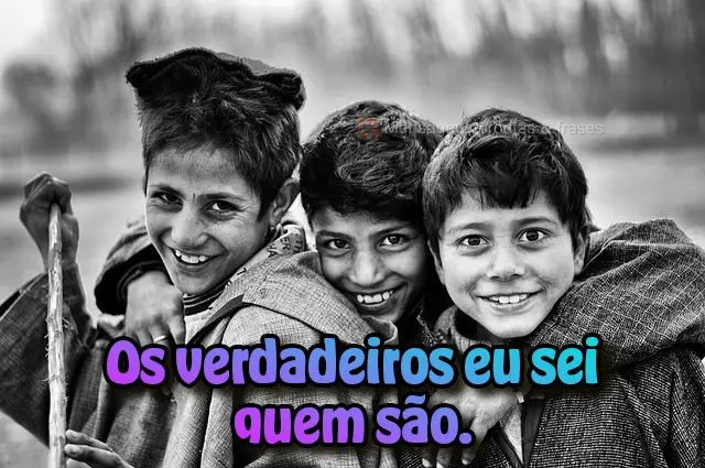 Os verdadeiros eu sei quem são.
