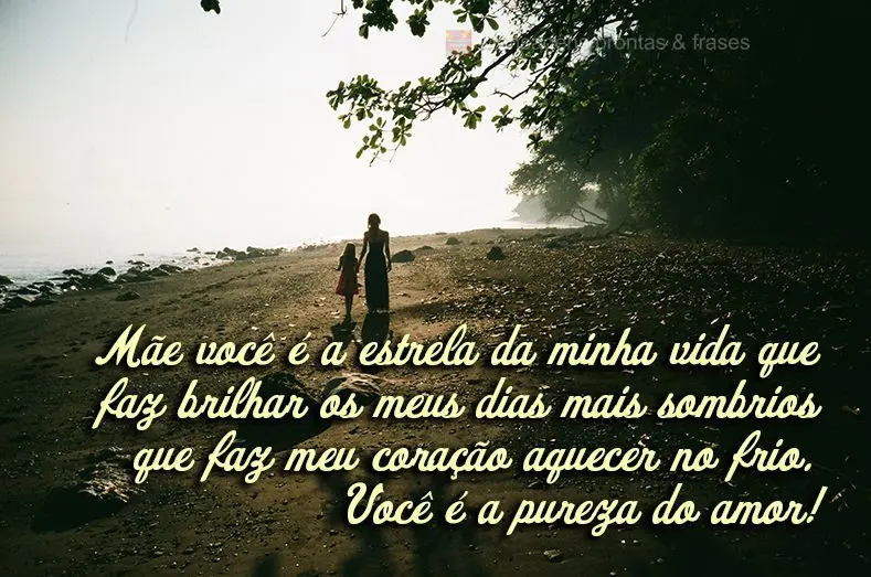 Mãe, você é a estrela da minha vida que faz brilhar os meus dias mais sombrios e que faz meu coração aquecer no frio. Você é a pureza do amor!
...