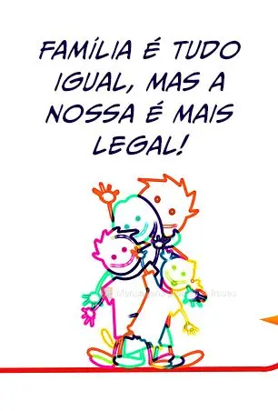 Família é tudo igual, mas a nossa é mais legal!
