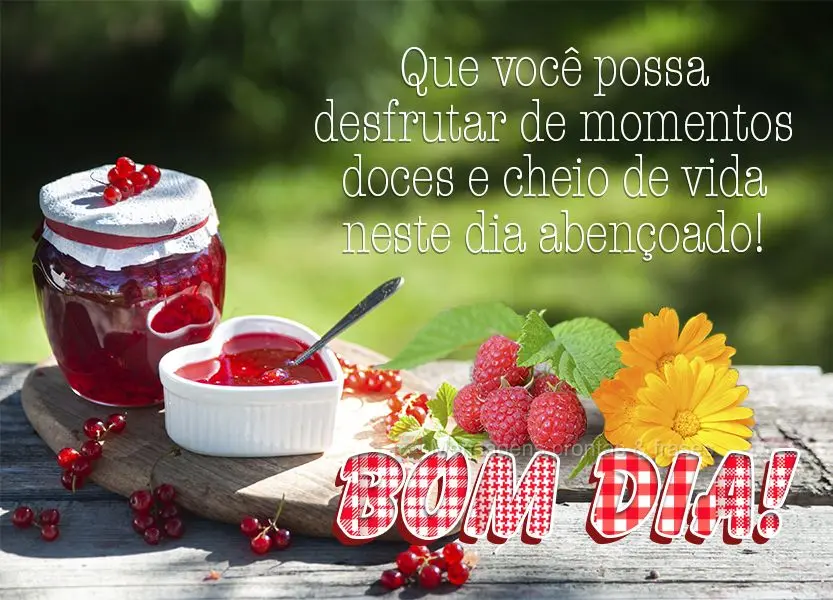 Que você possa desfrutar de momentos doces e cheios de vida neste dia abençoado! Bom dia!