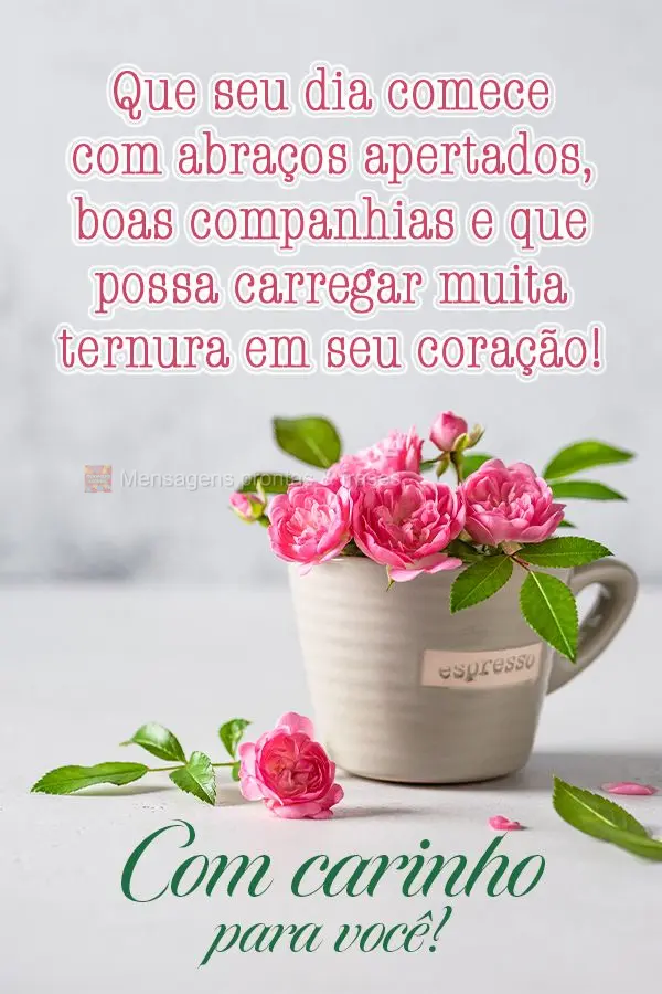 Que seu dia comece com abraços apertados, boas companhias e que possa carregar muita ternura em seu coração!  Com carinho para você!