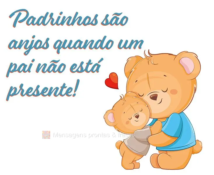 Padrinhos são anjos quando um pai não está presente!