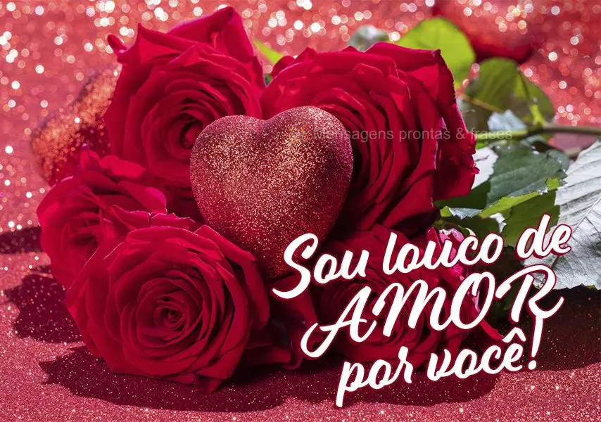 Sou louco de amor por você!
