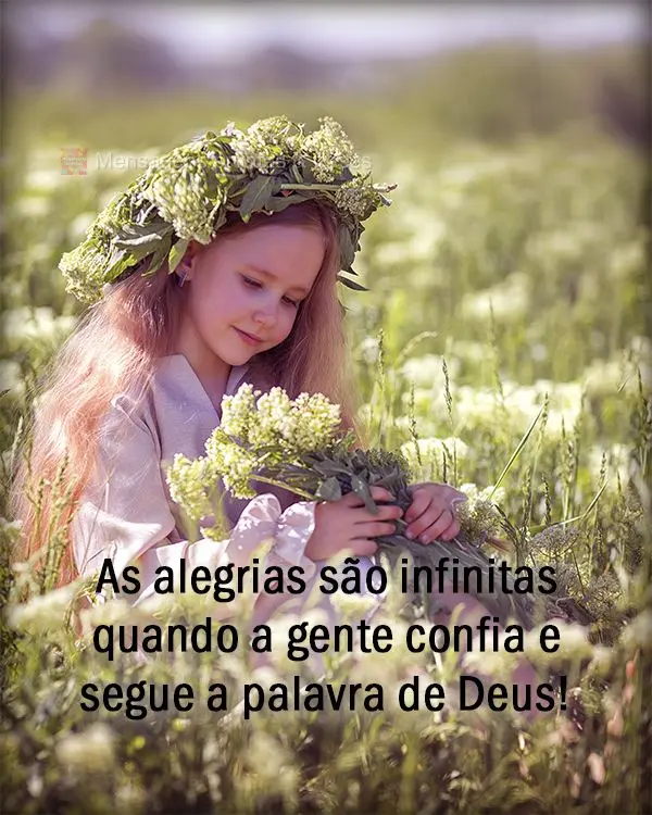 As alegrias são infinitas quando a gente confia e segue a palavra de Deus!
