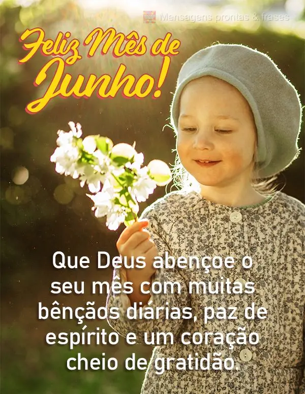 Que Deus abençoe o seu mês com muitas bênçãos diárias, paz de espírito e um coração cheio de gratidão. Feliz Mês de Junho!