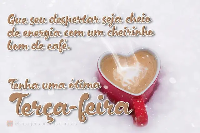 Que seu despertar seja cheio de energia com um cheirinho bom de café.  Tenha uma ótima terça-feira!