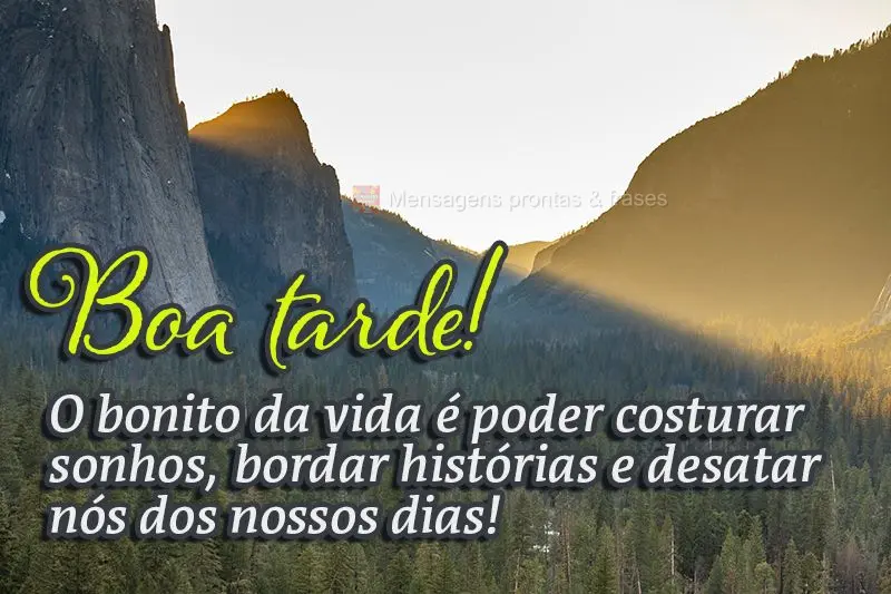 O bonito da vida é poder costurar sonhos, bordar histórias e desatar nós dos nossos dias!  Boa tarde! 