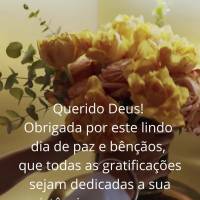 Querido Deus! Obrigada por este lindo dia de paz e bênçãos, que todas as gratificações sejam dedicadas a sua existência, e que nunca nos falte moti...