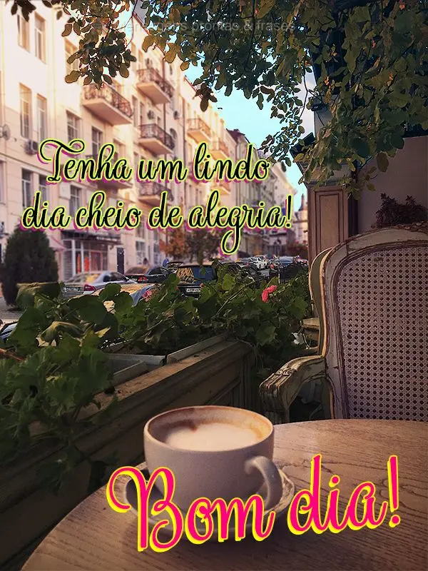 Tenha um dia cheio de alegria! Bom dia!