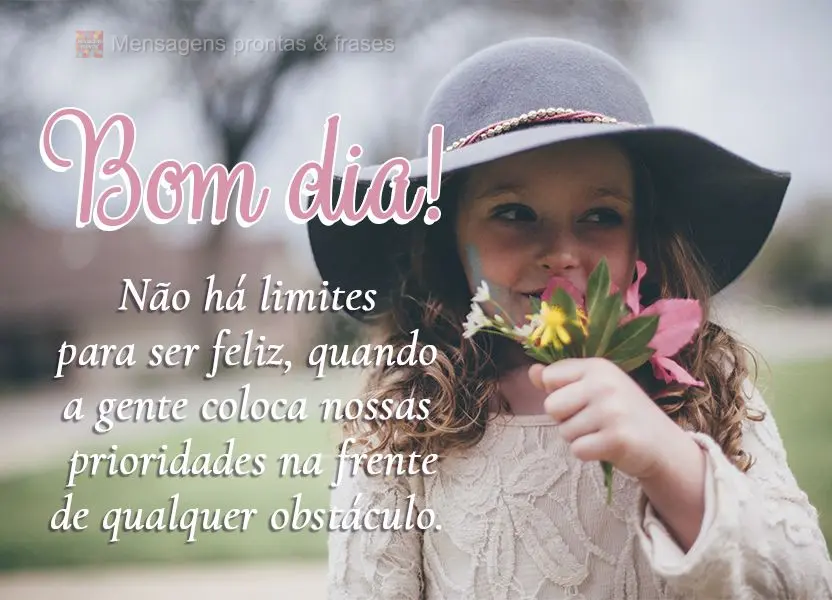Não há limites para se sentir feliz quando a gente coloca nossas prioridades na frente de qualquer obstáculo. Bom dia! 