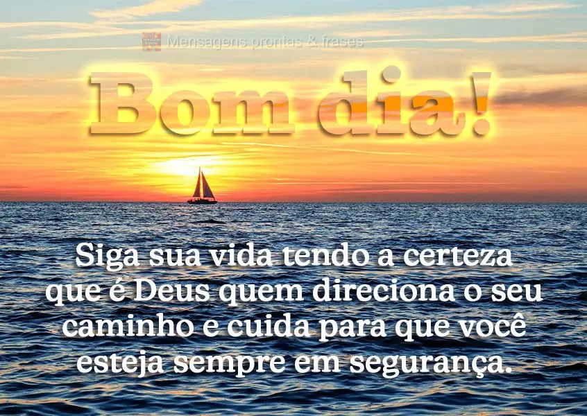 Siga sua vida tendo a certeza que é Deus quem direciona o seu caminho e cuida para que você esteja sempre em segurança. Bom dia!