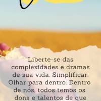 “Liberte-se das complexidades e dramas de sua vida. Simplificar. Olhar para dentro. Dentro de nós, todos temos os dons e talentos de que precisamos pa...