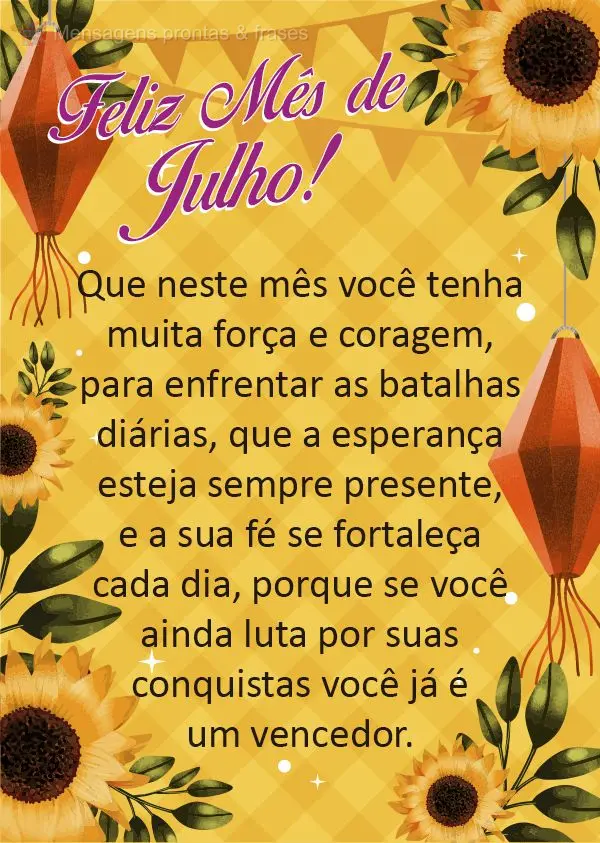 Que neste mês você tenha muita força e coragem para enfrentar as batalhas diárias. Que a esperança esteja sempre presente, e a sua fé se fortaleça...
