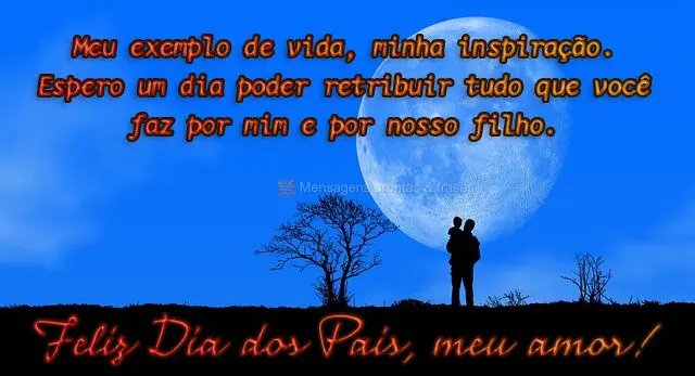 Meu exemplo de vida, minha inspiração. Espero um dia poder retribuir tudo que você faz por mim e por nosso filho. 
 Feliz Dia dos Pais, meu amor!