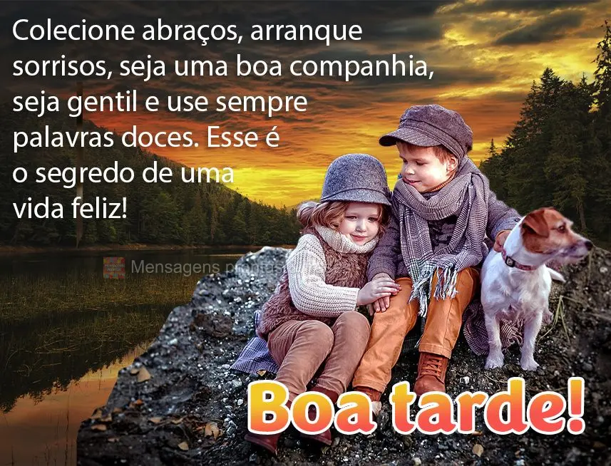 Colecione abraços, arranque sorrisos, seja uma boa companhia, seja gentil e use sempre palavras doces. Esse é o segredo de uma vida feliz! Boa tarde! ...