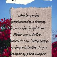 “Liberte-se das complexidades e dramas de sua vida. Simplificar. Olhar para dentro. Dentro de nós, todos temos os dons e talentos de que precisamos pa...