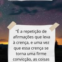 “É a repetição de afirmações que leva à crença, e uma vez que essa crença se torna uma firme convicção, as coisas começam a acontecer.” Bo...