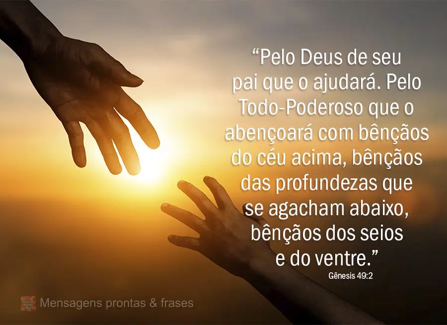 "Pelo Deus de seu pai, que ajuda você, o Todo-poderoso, que o abençoa com bênçãos dos altos céus, bênçãos das profundezas,
bênçãos da fertil...