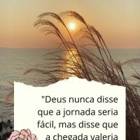 "Deus nunca disse que a jornada seria fácil, mas disse que a chegada valeria a pena." Max Lucado