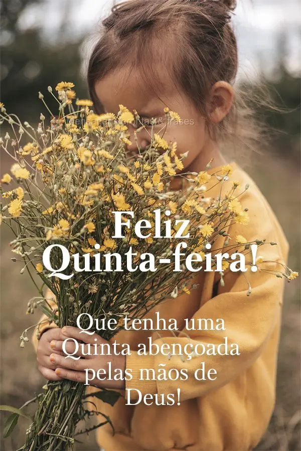 Que tenha uma Quinta abençoada pelas mãos de Deus! Feliz Quinta-feira!
