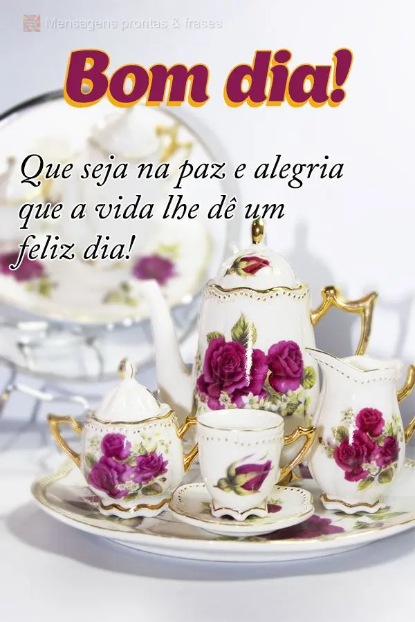 Que seja na paz e na alegria que a vida lhe dê um feliz dia! Bom dia!