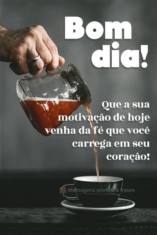 Que a sua motivação de hoje venha da fé que você carrega no seu coração! Bom dia!