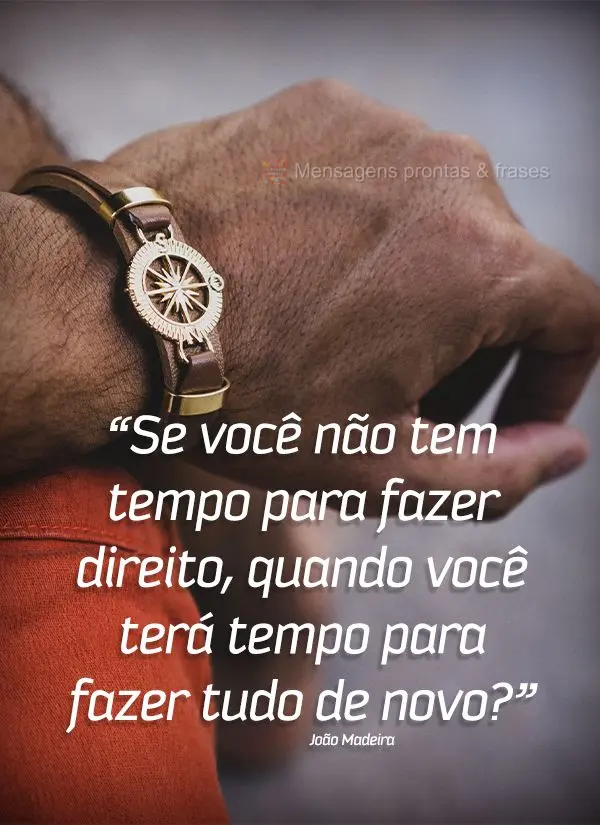 “Se você não tem tempo para fazer direito, quando você terá tempo para fazer tudo de novo?” João Madeira