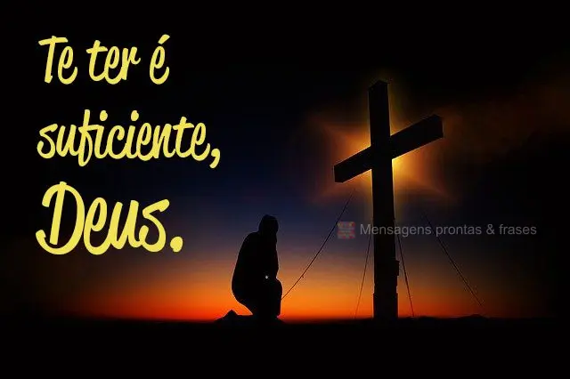 Te ter é suficiente, Deus.
