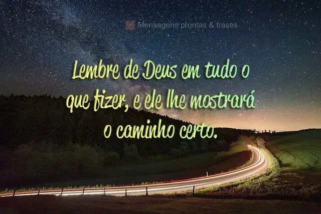 Lembre de Deus em tudo o que fizer, e ele lhe mostrará o caminho certo.
