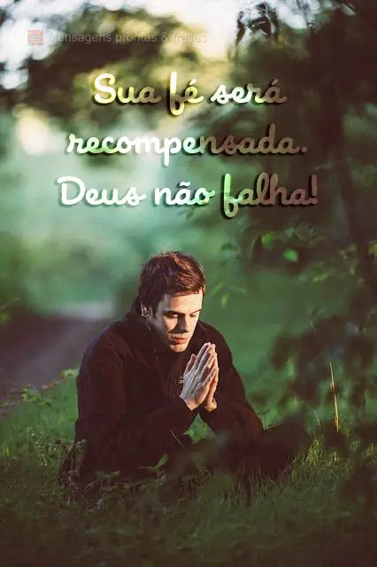 Sua fé será recompensada. Deus não falha!
