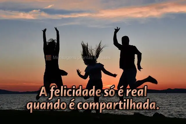 A felicidade só é real quando é compartilhada.
