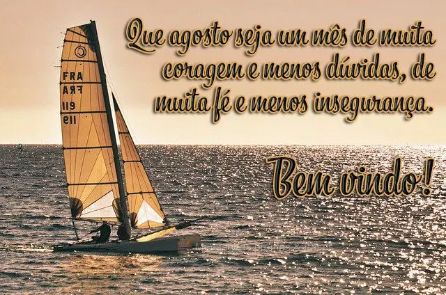 Que agosto seja um mês de muita coragem e menos dúvidas, de muita fé e menos insegurança.  Bem vindo! 