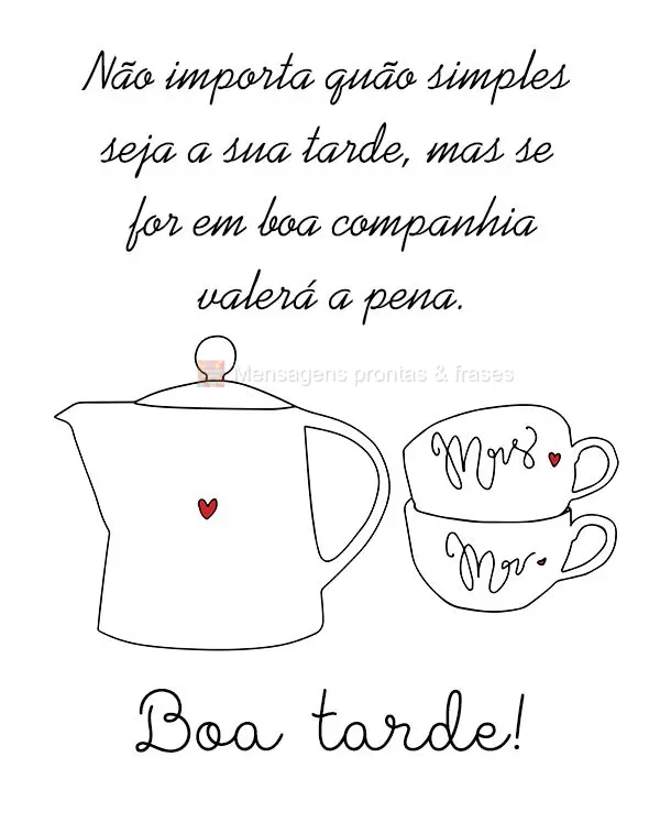 Não importa quão simples seja a sua tarde, mas se for em boa companhia valerá a pena. Boa tarde!