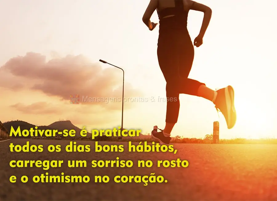Motivar-se é praticar todos os dias bons hábitos, carregar um sorriso no rosto e o otimismo no coração.