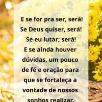 E se for pra ser, será! Se Deus quiser, será! Se eu lutar, será! 
E se ainda houver dúvida, um pouco de fé e oração para que se fortaleça a vont...