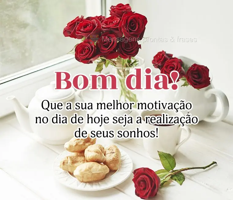 Que a sua melhor motivação no dia de hoje seja a realização de seus sonhos! Bom dia! 