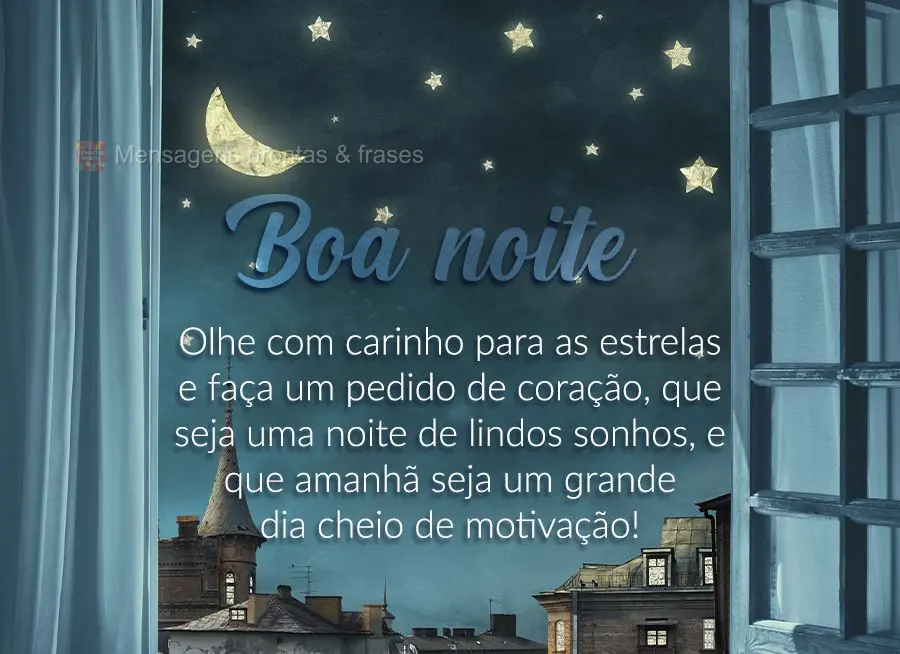 Olhe com carinho para as estrelas e faça um pedido de coração, que seja uma noite de lindos sonhos, e que amanhã seja um grande dia cheio de motivaç...