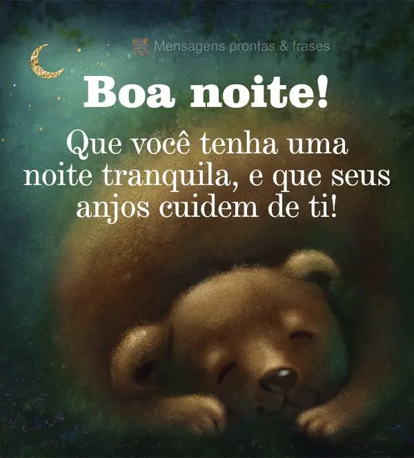 Que você tenha uma noite tranquila, e que seus anjos cuidem de ti!  Boa noite!