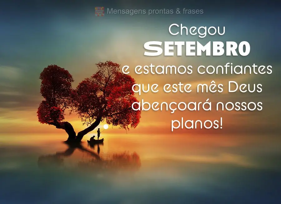 Chegou Setembro e estamos confiantes que este mês Deus abençoará nossos planos!